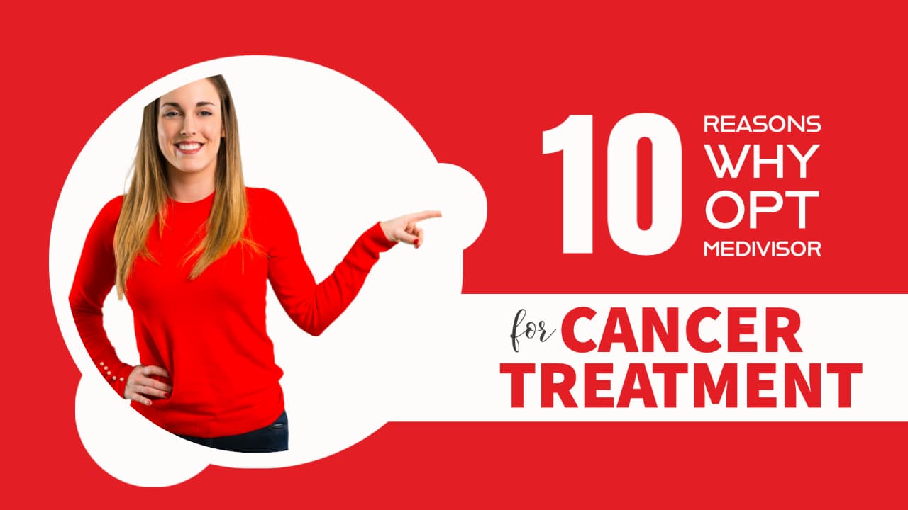 Ten Reasons Why Opt Medivisor For Cancer Treatment